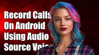 How to Record Voice Calls in Android Using AudioSource.VOICE_CALL