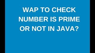 w.a.p  to check the input number is prime or not in java?