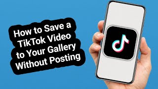 How to Save a TikTok Video to Your Gallery Without Posting