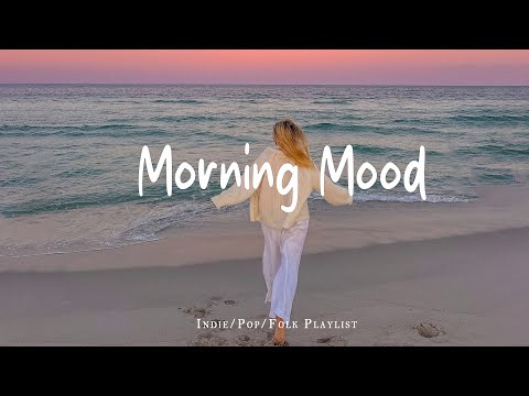 Morning Mood 🌿 Soft Songs to Start Your Day in Peace | Best Indie/Pop/Folk/Acoustic Playlist