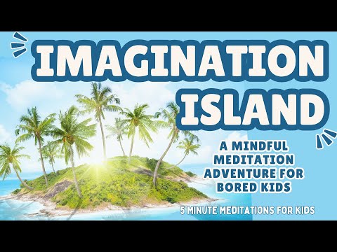 Imagination Island: A Mindful Meditation for Bored Kids | Turn Boredom Into Imagination and Play