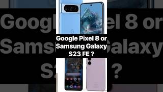Google Pixel 8 or Samsung Galaxy S23 FE ? #googlepixel8 #samsunggalaxys23fe