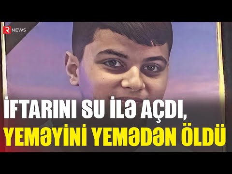 İftarını su ilə açdı, yeməyini yemədən öldü - 13 yaşlı Hüseynin faciəvi sonu - RTV