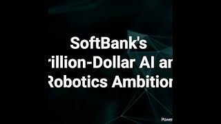 SoftBank's Trillion-Dollar AI and Robotics Ambition
