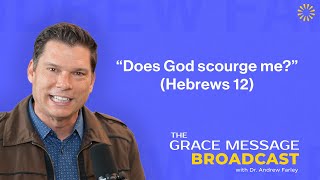 “Does God scourge me?” (Hebrews 12) - The Grace Message with Dr. Andrew Farley
