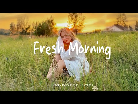 Fresh Morning 🎶 Songs to boost your energy up 🌻 Morning Energy | Best Indie/Pop/Folk/Acoustic