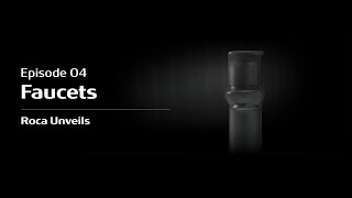 Episode 04: Faucets - Roca Unveils | Roca (English with subtitles)