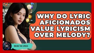 Why Do Lyric Aficionados Value Lyricism Over Melody? - Inside the Lyrics