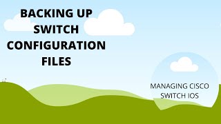 BACKING UP CISCO SWITCH CONFIGURATION FILES AND MANAGING IOS
