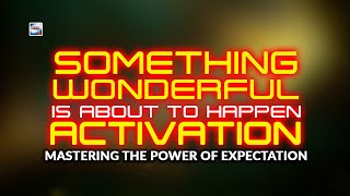 The Something Wonderful Is About To Happen Activation - Mastering The Power Of Expectation