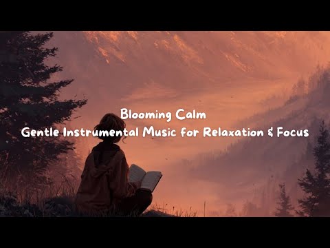 Blooming Calm – Gentle Instrumental Music for Relaxation & Focus