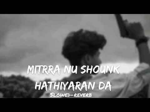 MITRRA NU SHOUNK HATHIYARAN DA(Slowed-reverb):BABBU MAAN