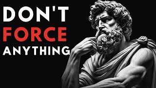 Stop Forcing It - The Stoic Way to a Better Life |Be Stoic