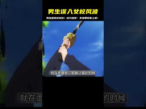 男生意外轉入女校，校方拒絕同事上課！校內風波驚天下… #二次元 #动漫 #漫画 #番剧 #游戏