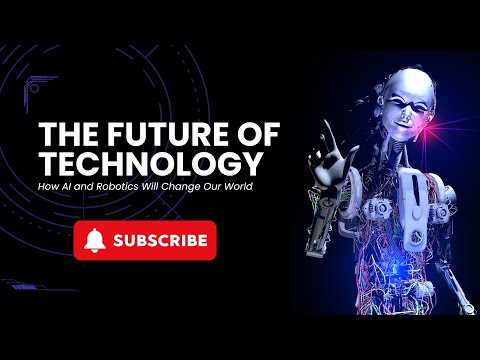 The Future of Technology | How AI and Robotics Will Change Our World