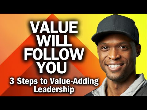 Value Will Follow You // 3 Steps to Becoming a Value-Adding Leader.