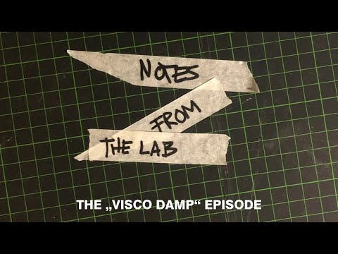 NOTES FROM THE LAB - The Visco Damp Episode