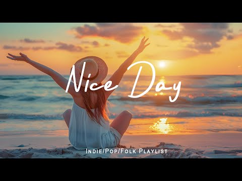 Nice Day 🌻 Songs that make you feel alive | Best Indie/Pop/Folk/Acoustic Playlist