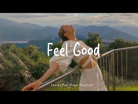 Feel Good 🌻A positive music that will make your day lighter | Best Indie/Pop/Folk/Acoustic Playlist