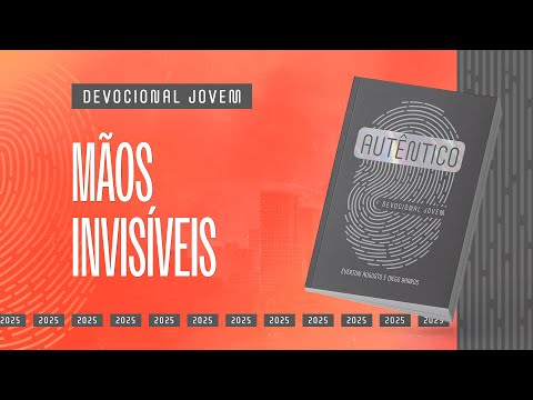 Devocional Jovem: 9 de Março - MÃOS INVISÍVEIS | Autêntico