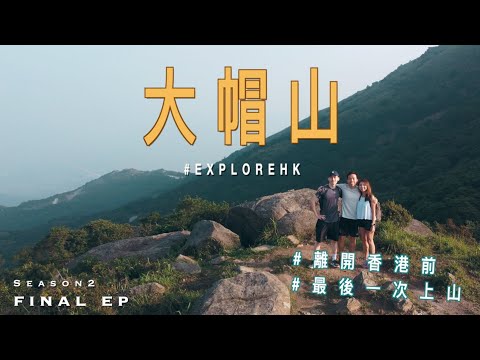 【離開香港了】走前最後一次上山 | 全港最高大帽山 | 超美航拍 | 香港真係好靚 | 香港行山好去處 🇭🇰 | ExploreHK Season 2 Final Episode