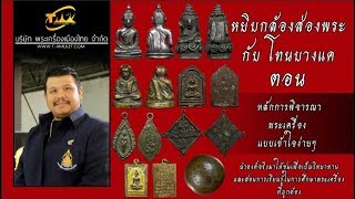 หลักการพิจารณา พระเครื่อง แบบเข้าใจง่ายๆ หยิบกล้องส่องพระกับโทนบางแค