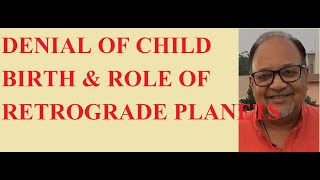DENIAL OF CHILD BIRTH ==   ROLE OF RETRO PLANETS IN KP HORARY