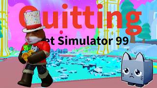 Quitting Pet Simulator 99?