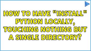 How to have "install" python locally, touching nothing but a single directory? (3 Solutions!!)