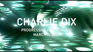 Progressive House Music - Charlie Dix - March 11, 2023