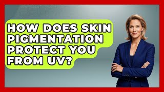 How Does Skin Pigmentation Protect You From UV? - All About Anatomy Answers