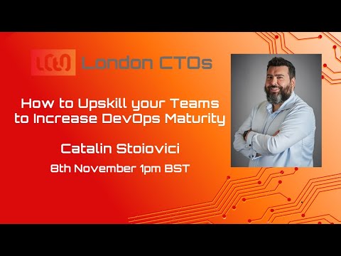 London CTO's: How to Upskill your teams to Increase DevOps Maturity with Catalin Stoiovici