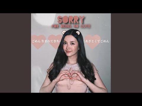 Sorry For Being So Cute