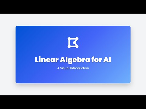 2.2 Linear Algebra for AI: A Visual Introduction
