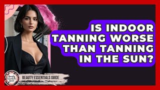 Is Indoor Tanning Worse Than Tanning In The Sun? - Beauty Essentials Guide