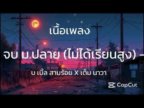 จบ ม.ปลาย (ไม่ได้เรียนสูง) - บ เบิ้ล สามร้อย X เต็ม นาวา [เนื้อเพลง]