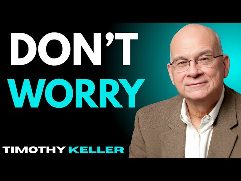 📖 Don’t Worry || Timothy Keller Sermons