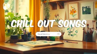 Good Vibes Music 🎵 Relax with Chill Out Songs and have a Good Mood