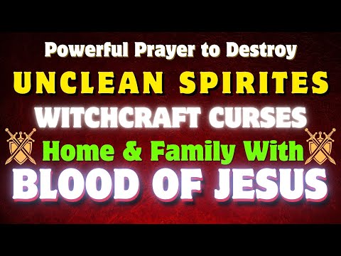 Powerful Prayer to Destroy Unclean Spirits and Witchcraft Curses | Blood of Jesus Protection