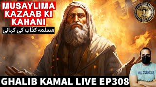 Ghalib Kamal Live Ep308 | Musaylima Kazaab ki Kahani