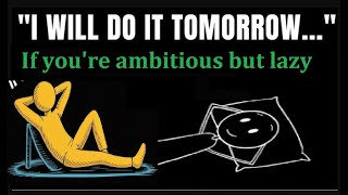 please watch   If you're ambitious but lazy, Feeling stuck Ambitious but lazy Learn how to overcome