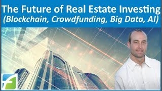 The Future of Real Estate Investing (Blockchain, Crowdfunding, Big Data, Artificial Intelligence)