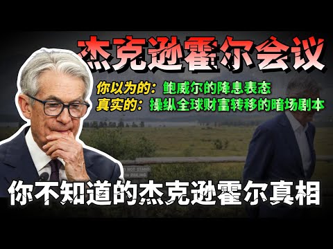 引发美股超级大反弹的杰克逊霍尔会议 你以为的：鲍威尔的降息表态  真实的：操纵全球财富转移的暗场剧本  你不知道的杰克逊霍尔真相