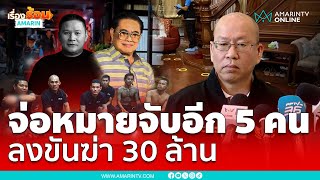 อัจฉริยะ เรืองรัตนพงศ์ ปูด จ่อหมายจับอีก 5 ราย ลงขันฆ่าสจ.โต้ง 30 ล้าน | เรื่องร้อนอมรินทร์