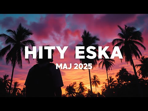 Eska Hity Maj 2025 * Najnowsze Przeboje z Radia Eska 2025 * Najlepsza radiowa muzyka 2025