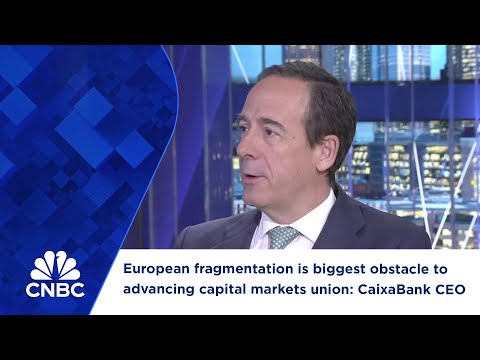 European fragmentation is biggest obstacle to advancing capital markets union: CaixaBank CEO