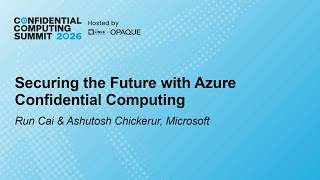 Securing the Future with Azure Confidential Computing - Run Cai & Ashutosh Chickerur, Microsoft