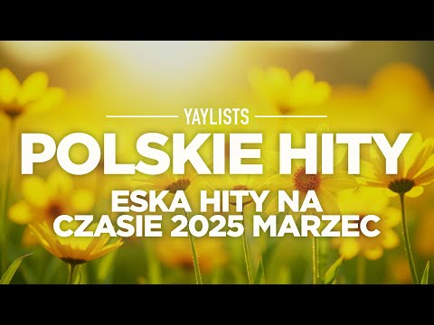 Polskie Hity 2025 🪻 Eska Hity Na Czasie 2025 Marzec | Gorąca 20 Radia Eska 2025