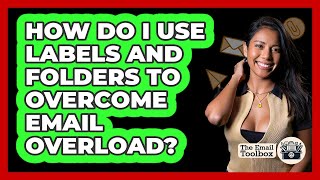 How Do I Use Labels And Folders To Overcome Email Overload? - TheEmailToolbox.com