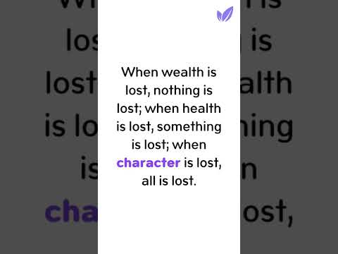 When wealth is lost, nothing is lost; when health is lost, something is lost; when characte